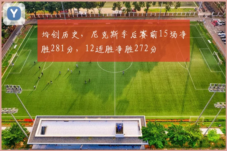 均创历史，尼克斯季后赛前15场净胜281分，12连胜净胜272分