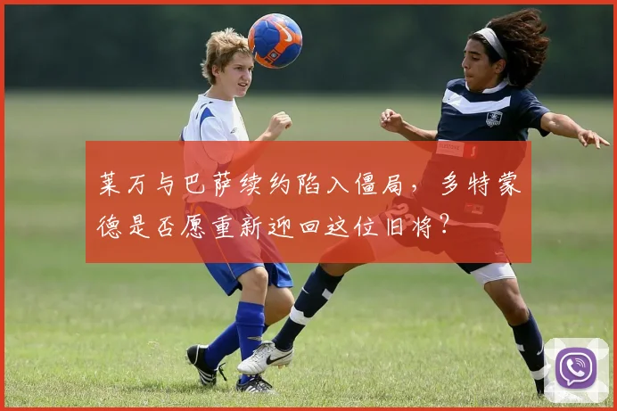 莱万与巴萨续约陷入僵局,多特蒙德是否愿重新迎回这位旧将?